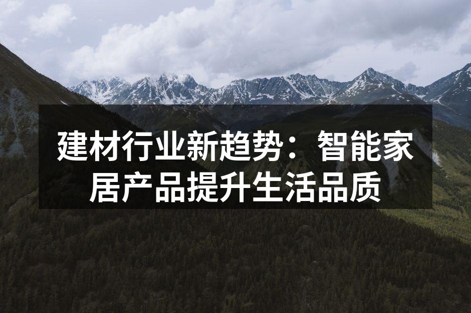 建材行业新趋势：智能家居产品提升生活品质